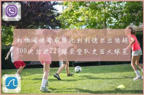 利物浦传奇前锋比利利德尔出场超500次打进228球荣登队史百大球星第11位